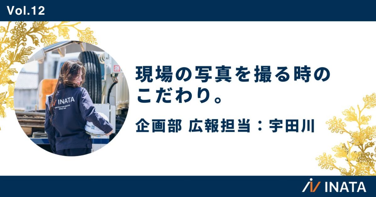 現場の写真を撮る時のこだわり。